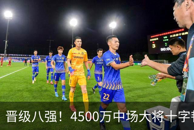 晋级八强！4500万中场大将十字韧带重伤长期缺阵 英超劲旅同遭重击